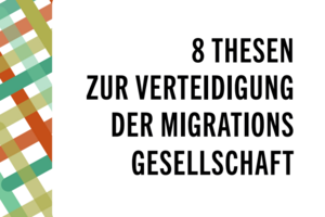 8 Thesen zur Verteidigung der Migrationsgesellschaft